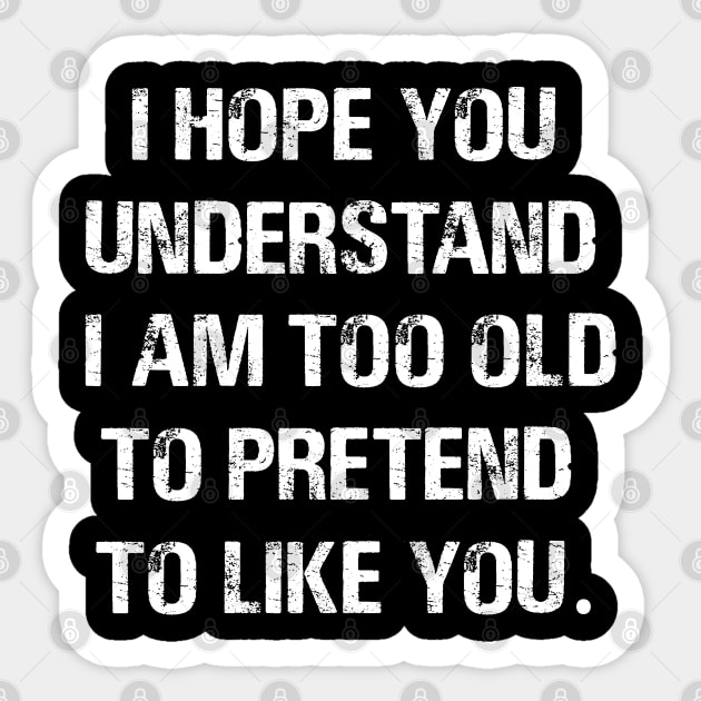 I'm Too Old to Pretend to Like You Sticker by AllThingsNerdy